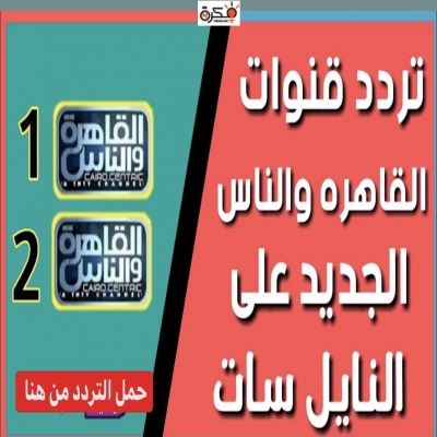 ترددات القنوات-تردد اشارة قناة القاهرة والناس الحديث على النايل سات 2025