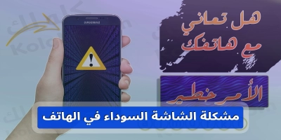 مشكلة الشاشة السوداء في الهاتف وكيف حلها بسهولة