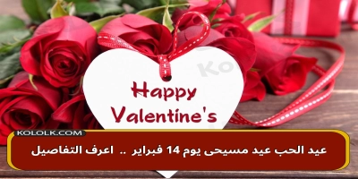 عيد الحب عيد مسيحى ويسمى ايضا القديس فالنتين فى يوم 14 فبراير  ..  اعرف التفاصيل