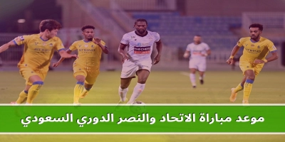 ما هو موعد مباراة الاتحاد والنصر الدوري السعودي 2025