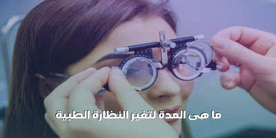 ما هى المدة لتغير النظارة الطبية